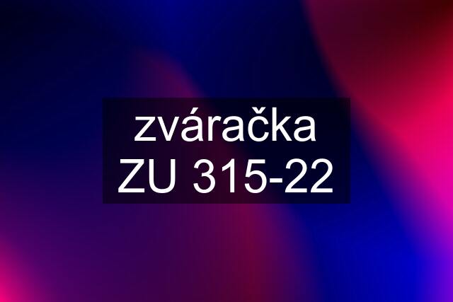 zváračka ZU 315-22