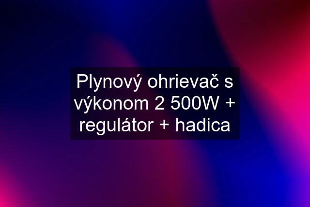 Plynový ohrievač s výkonom 2 500W + regulátor + hadica