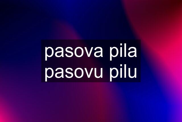 pasova pila pasovu pilu