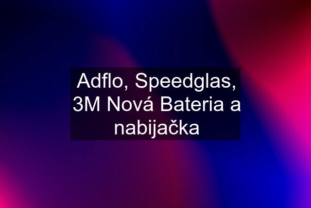 Adflo, Speedglas, 3M Nová Bateria a nabijačka