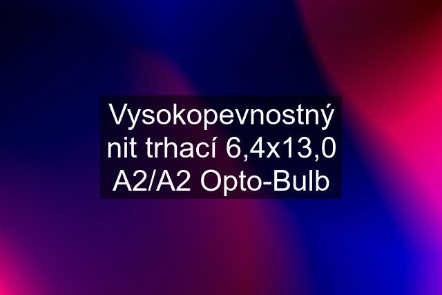 Vysokopevnostný nit trhací 6,4x13,0 A2/A2 Opto-Bulb