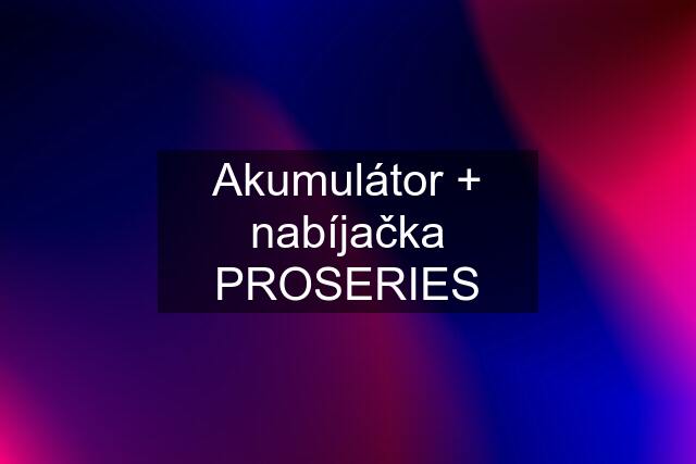 Akumulátor + nabíjačka PROSERIES