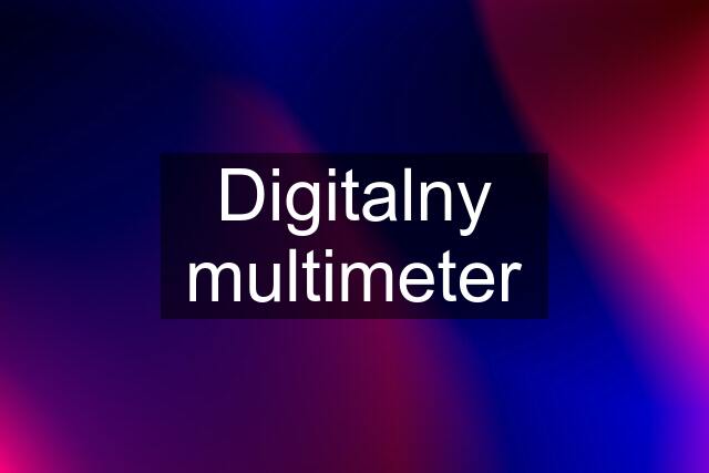 Digitalny multimeter
