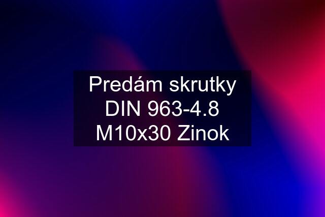 Predám skrutky DIN 963-4.8 M10x30 Zinok