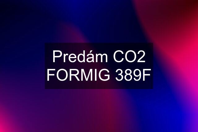 Predám CO2 FORMIG 389F