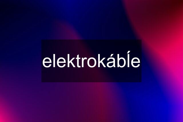 elektrokábĺe