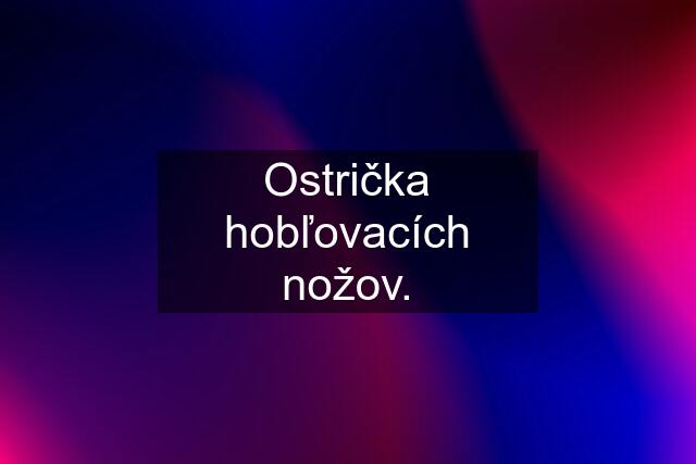 Ostrička hobľovacích nožov.