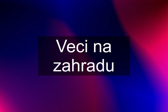 Veci na zahradu