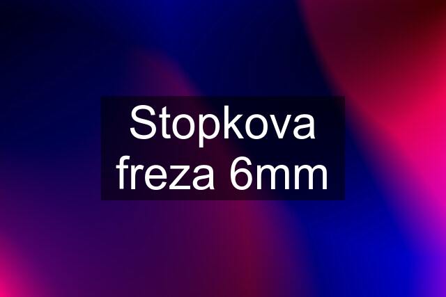 Stopkova freza 6mm