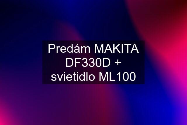 Predám MAKITA DF330D + svietidlo ML100