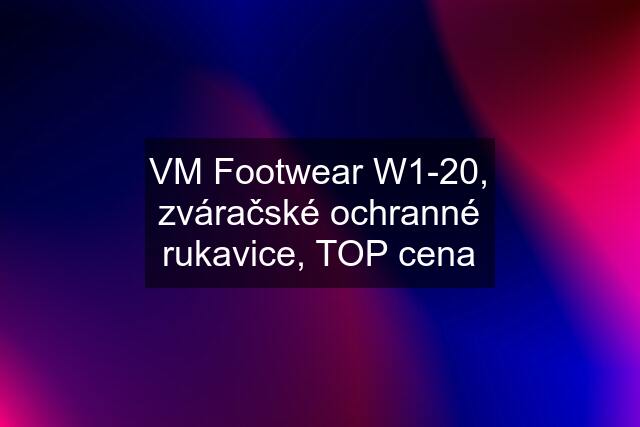 VM Footwear W1-20, zváračské ochranné rukavice, TOP cena