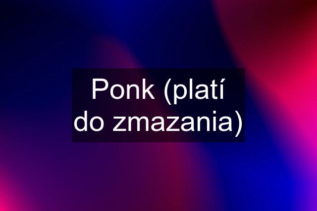 Ponk (platí do zmazania)