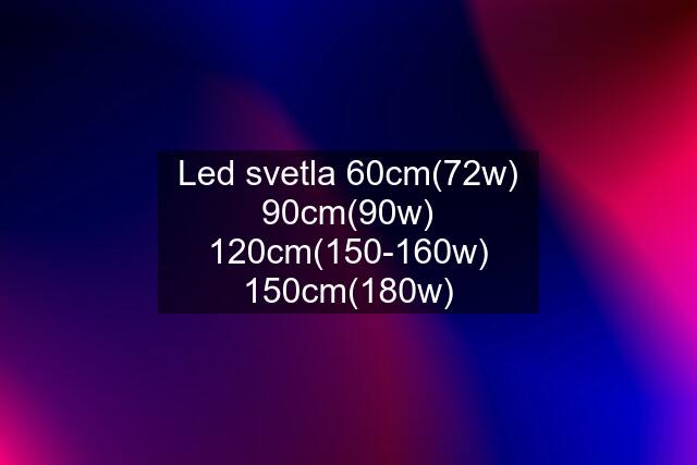Led svetla 60cm(72w) 90cm(90w) 120cm(150-160w) 150cm(180w)