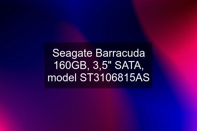 Seagate Barracuda 160GB, 3,5" SATA, model ST3106815AS