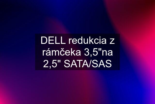 DELL redukcia z rámčeka 3,5"na 2,5" SATA/SAS