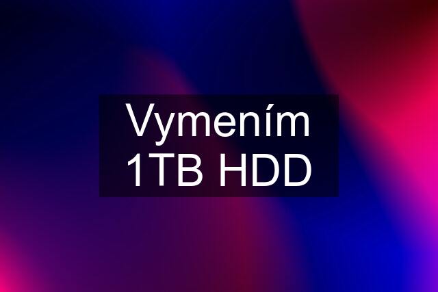 Vymením 1TB HDD