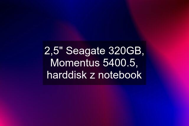 2,5" Seagate 320GB, Momentus 5400.5, harddisk z notebook