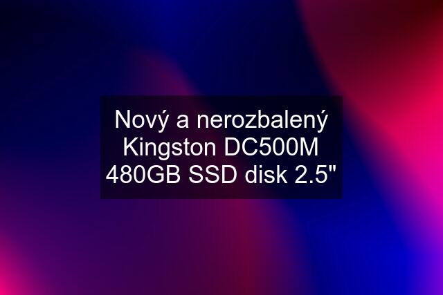 Nový a nerozbalený Kingston DC500M 480GB SSD disk 2.5"