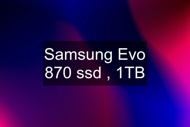 Samsung Evo 870 ssd , 1TB