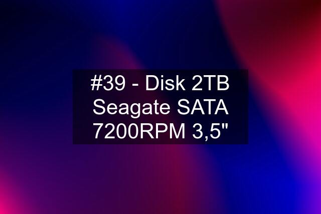 #39 - Disk 2TB Seagate SATA 7200RPM 3,5"