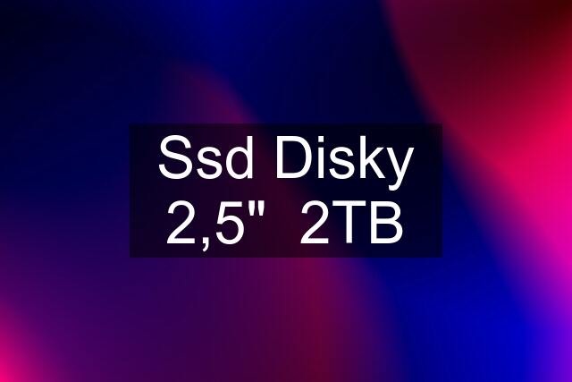 Ssd Disky 2,5"  2TB
