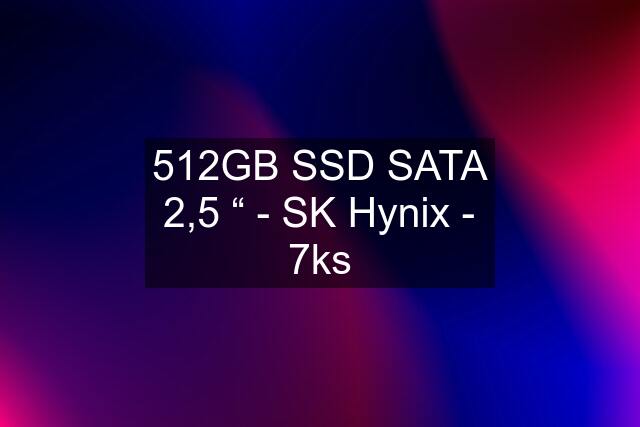 512GB SSD SATA 2,5 “ - SK Hynix - 7ks
