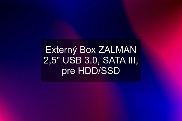 Externý Box ZALMAN 2,5" USB 3.0, SATA III, pre HDD/SSD