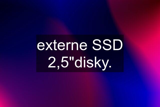 externe SSD 2,5"disky.