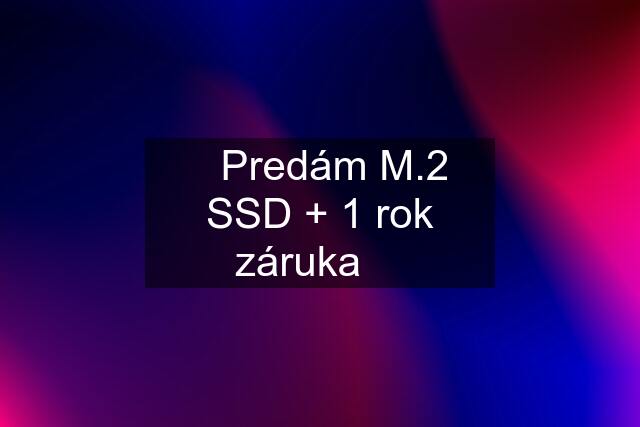 ☀️Predám M.2 SSD + 1 rok záruka ☀️