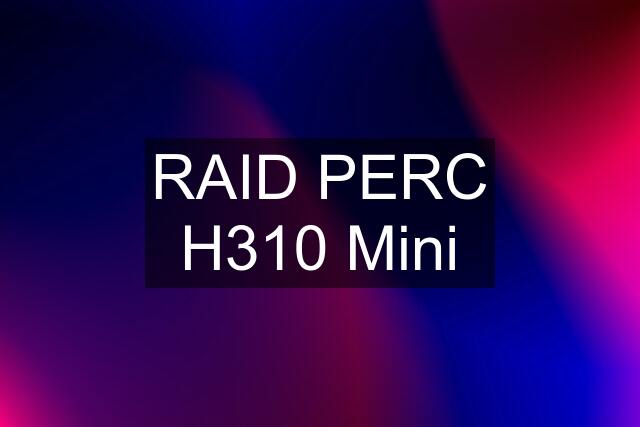 RAID PERC H310 Mini