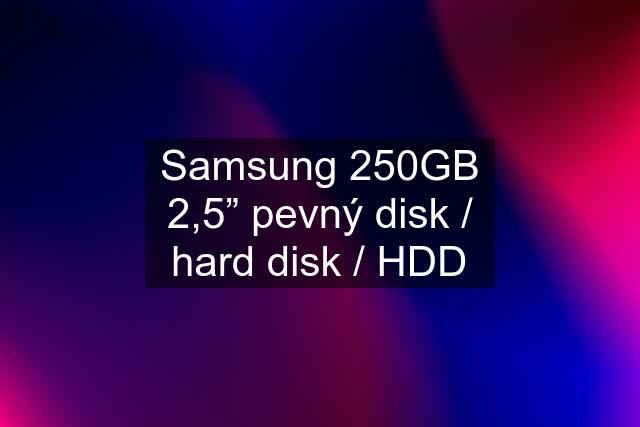 Samsung 250GB 2,5” pevný disk / hard disk / HDD