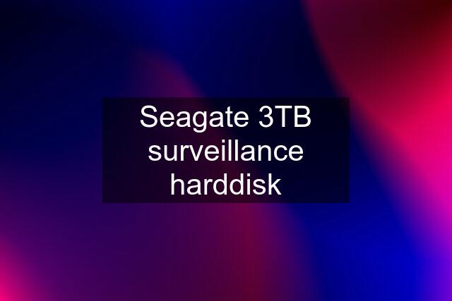 Seagate 3TB surveillance harddisk