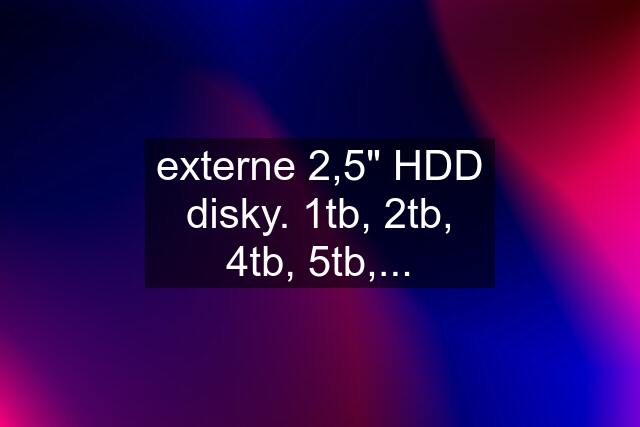 externe 2,5" HDD disky. 1tb, 2tb, 4tb, 5tb,...