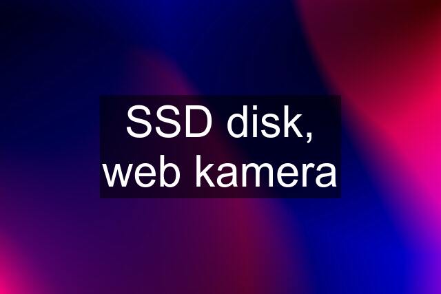 SSD disk, web kamera