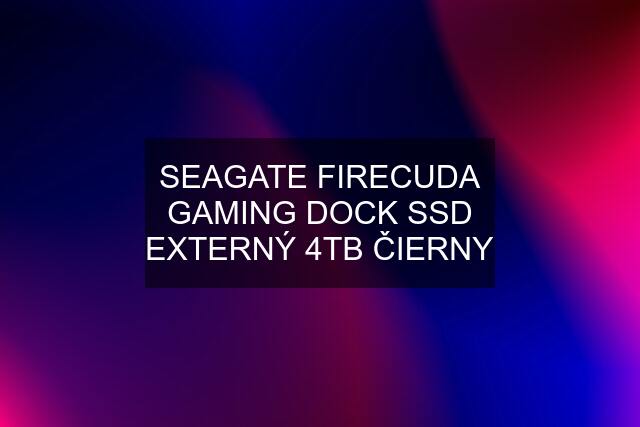 SEAGATE FIRECUDA GAMING DOCK SSD EXTERNÝ 4TB ČIERNY