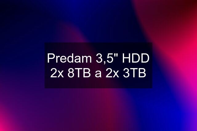 Predam 3,5" HDD 2x 8TB a 2x 3TB