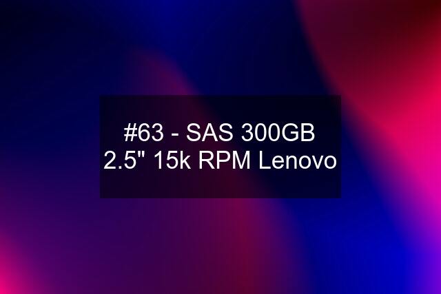 #63 - SAS 300GB 2.5" 15k RPM Lenovo