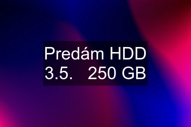 Predám HDD 3.5.   250 GB