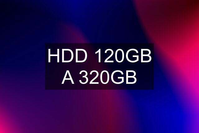 HDD 120GB A 320GB