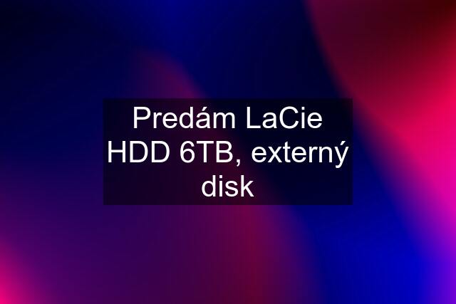 Predám LaCie HDD 6TB, externý disk