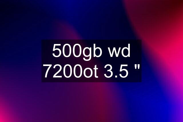 500gb wd 7200ot 3.5 "