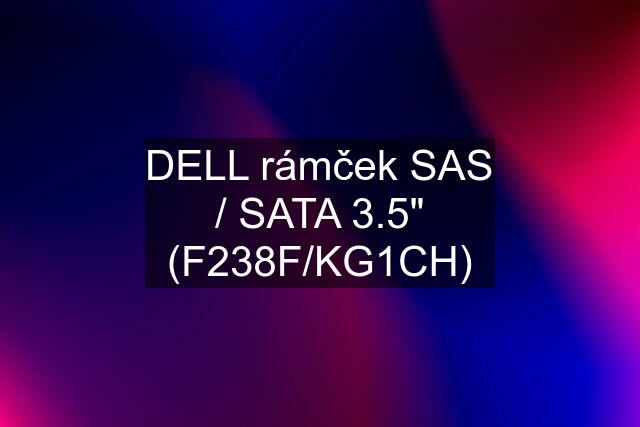 DELL rámček SAS / SATA 3.5" (F238F/KG1CH)