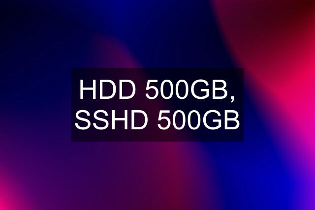 HDD 500GB, SSHD 500GB