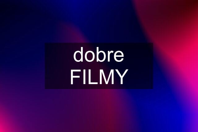 dobre FILMY