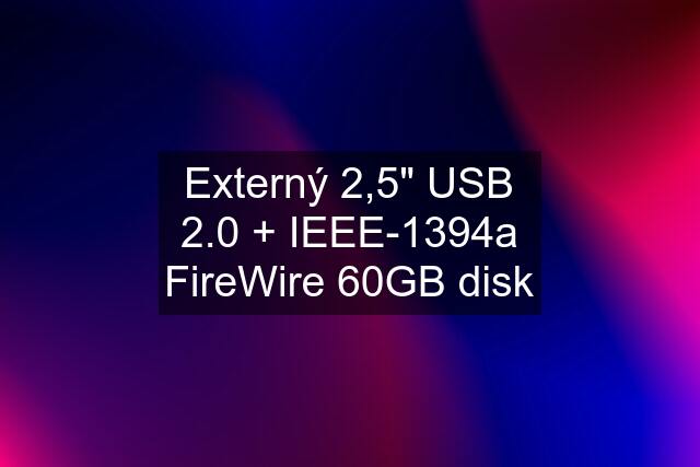 Externý 2,5" USB 2.0 + IEEE-1394a FireWire 60GB disk