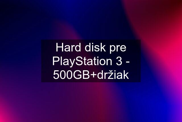 Hard disk pre PlayStation 3 - 500GB+držiak