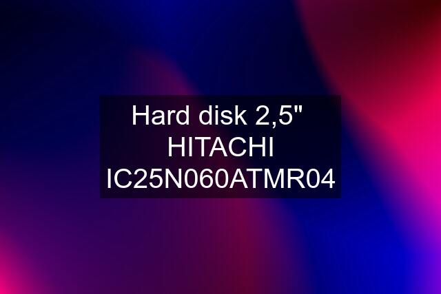 Hard disk 2,5"  HITACHI IC25N060ATMR04