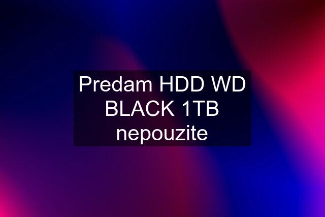 Predam HDD WD BLACK 1TB nepouzite