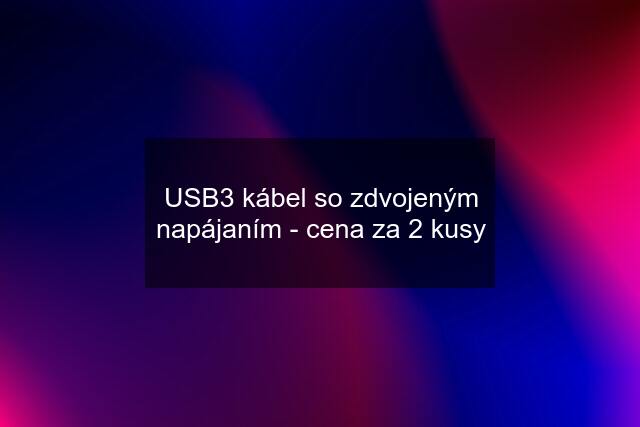 USB3 kábel so zdvojeným napájaním - cena za 2 kusy