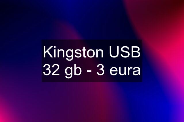 Kingston USB 32 gb - 3 eura